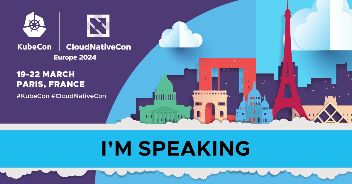 Presenting at KubeCon + CloudNativeCon Europe 2024, Paris 🇫🇷